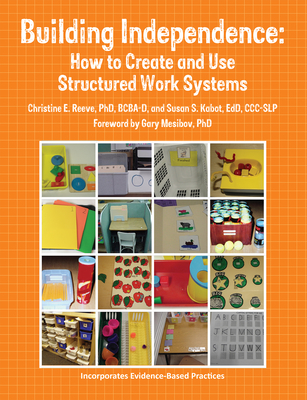 Building Independence: How to Create and Use Structured Work Systems - Reeve, Christine E, and Kabot, Susan, and Mesibov, Gary, PhD (Foreword by)