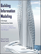 Building Information Modeling: A Strategic Implementation Guide for Architects, Engineers, Constructors, and Real Estate Asset Managers