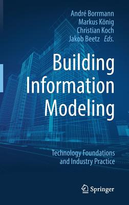 Building Information Modeling: Technology Foundations and Industry Practice - Borrmann, Andr� (Editor), and K�nig, Markus (Editor), and Koch, Christian (Editor)
