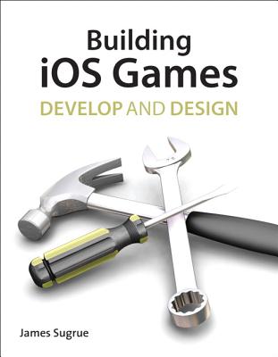 Building IOS 5 Games: Develop and Design - Sugrue, James