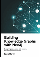 Building Knowledge Graphs with Neo4j: Designing Connected Data Systems for Intelligent Applications