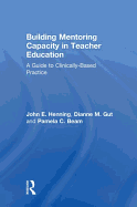 Building Mentoring Capacity in Teacher Education: A Guide to Clinically-Based Practice
