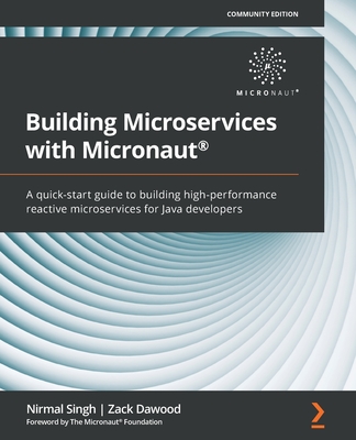 Building Microservices with Micronaut�: A quick-start guide to building high-performance reactive microservices for Java developers - Singh, Nirmal, and Dawood, Zack