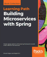 Building Microservices with Spring: Master design patterns of the Spring framework to build smart, efficient microservices