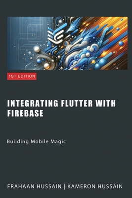 Building Mobile Magic: Integrating Flutter with Firebase - Hussain, Kameron, and Hussain, Frahaan