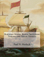 Building Model Boats; Including Sailing and Steam Vessels