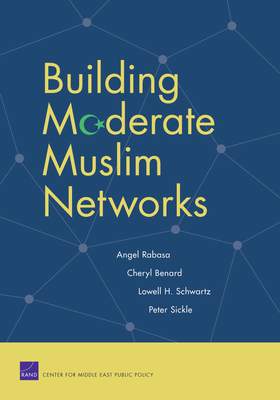 Building Moderate Muslim Networks - Rabasa, Angel, and Benard, Cheryl, and Schwartz, Lowell H