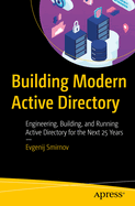 Building Modern Active Directory: Engineering, Building, and Running Active Directory for the Next 25 Years