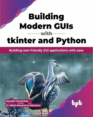 Building Modern GUIs with Tkinter and Python: Building User-Friendly GUI Applications with Ease - Chandrakar, Saurabh, and Bhaskarrao Bahadure, Nilesh