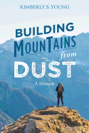 Building Mountains from Dust: A Memoir