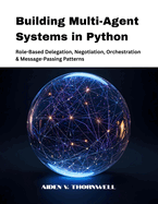 Building Multi-Agent Systems in Python: Role-Based Delegation, Negotiation, Orchestration & Message-Passing Patterns