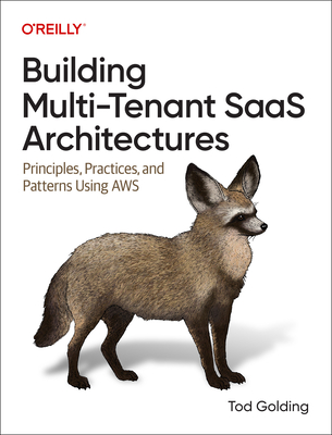 Building Multi-Tenant Saas Architectures: Principles, Practices, and Patterns Using AWS - Golding, Tod