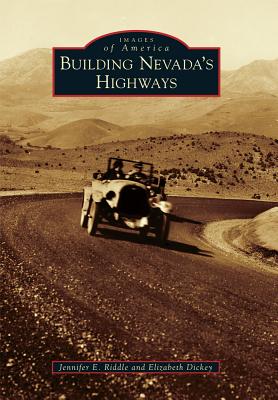 Building Nevada's Highways - Riddle, Jennifer E, and Dickey, Elizabeth Anne-Marie