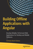 Building Offline Applications with Angular: Develop Reliable, Performant Web Applications for Desktop and Mobile Platforms