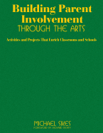 Building Parent Involvement Through the Arts: Activities and Projects That Enrich Classrooms and Schools