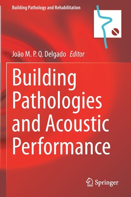 Building Pathologies and Acoustic Performance - Delgado, Jo�o M. P. Q. (Editor)