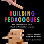 Building Pedagogues: White Practicing Teachers and the Struggle for Antiracist Work in Schools
