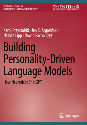 Building Personality-Driven Language Models: How Neurotic is ChatGPT - Przystalski, Karol, and Argasinski, Jan K., and Lipp, Natalia
