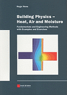 Building Physics - Heat, Air and Moisture: Fundamentals and Engineering Methods with Examples and Exercises