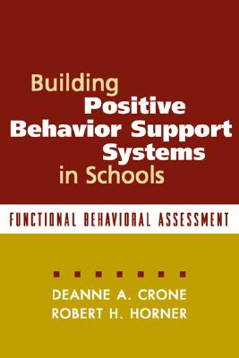 Building Positive Behavior Support Systems in Schools, First Edition: Functional Behavioral Assessment - Crone, Deanne A, PhD, and Horner, Robert H, PhD