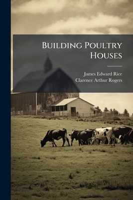 Building Poultry Houses - Rice, James Edward, and Clarence Arthur Rogers (Creator)