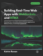 Building Real-Time Web Apps with WebSockets and HTMX: Develop Fast, Interactive, Server-Driven Applications Without Heavy JavaScript Frameworks