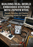 Building Real-World Embedded Systems with Zephyr RTOS: Design, Develop, and Deploy Production-Grade IoT Devices