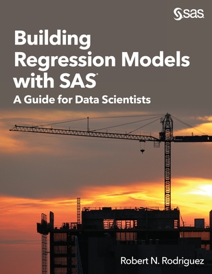 Building Regression Models with SAS: A Guide for Data Scientists - Rodriguez, Robert N