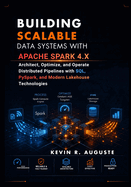 Building Scalable Data Systems with Apache Spark 4.x: Architect, Optimize, and Operate Distributed Pipelines with SQL, PySpark, and Modern Lakehouse Technologies