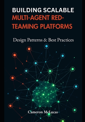 Building Scalable Multi-Agent Red-Teaming Platforms: Design Patterns & Best Practices - McLucas, Cameron