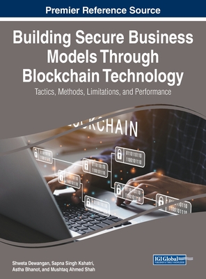 Building Secure Business Models Through Blockchain Technology: Tactics, Methods, Limitations, and Performance - Dewangan, Shweta (Editor), and Kshatri, Sapna Singh (Editor), and Bhanot, Astha (Editor)