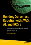 Building Serverless Robotics with Aws, Ai, and Ros 2: Designing Drone Detection and Defense Systems Under Fire