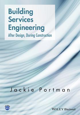 Building Services Engineering: After Design, During Construction - Portman, Jackie
