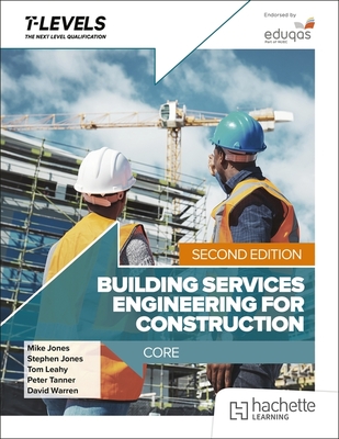 Building Services Engineering for Construction T Level: Core Second Edition - Jones, Mike, and Jones, Stephen, and Leahy, Tom