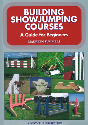 Building Showjumping Courses: A Guide for Beginners - Summers, Maureen