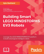 Building Smart LEGO MINDSTORMS EV3 Robots: Leverage the LEGO MINDSTORMS EV3 platform to build and program intelligent robots