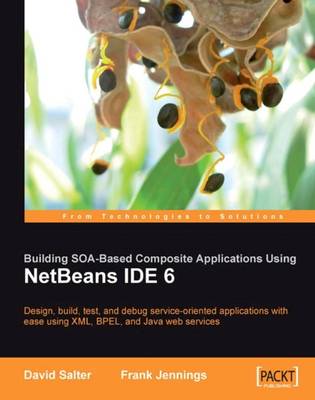 Building SOA-Based Composite Applications Using NetBeans IDE 6 - Salter, David, and Jennings, Frank