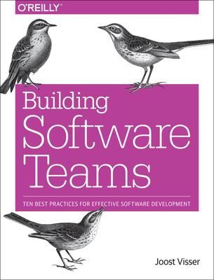 Building Software Teams: Ten Best Practices for Effective Software Development - Visser, Joost, and Rigal, Sylvan, and Wijnholds, Gijs