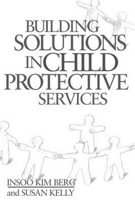 Building Solutions in Child Protective Services - Berg, Insoo Kim, and Kelly, Susan