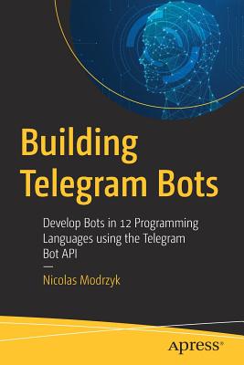 Building Telegram Bots: Develop Bots in 12 Programming Languages using the Telegram Bot API - Modrzyk, Nicolas