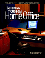 Building the Custom Home Office: Projects for the Complete Work Space