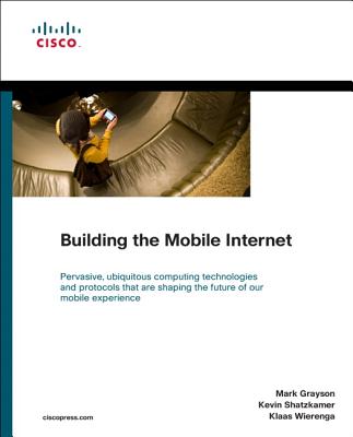 Building the Mobile Internet - Grayson, Mark, and Shatzkamer, Kevin, and Wierenga, Klaas