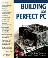 Building the Perfect PC - Thompson, Robert Bruce, and Thompson, Barbara Fritchman