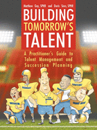 Building Tomorrow's Talent: A Practitioner's Guide to Talent Management and Succession Planning