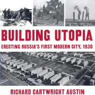 Building Utopia: Erecting Russia's First Modern City, 1930