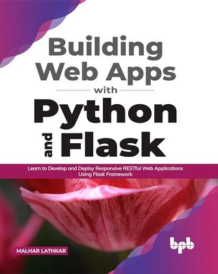 Building Web Apps with Python and Flask: Learn to Develop and Deploy Responsive RESTful Web Applications Using Flask Framework (English Edition) - Lathkar, Malhar