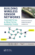 Building Wireless Sensor Networks: Theoretical and Practical Perspectives