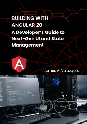 Building with Angular 20: A Developer's Guide to Next-Gen UI and State Management - Velazquez, James A