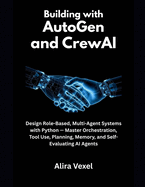 Building with AutoGen and CrewAI: Design Role-Based, Multi-Agent Systems with Python - Master Orchestration, Tool Use, Planning, Memory, and Self-Evaluating AI Agents