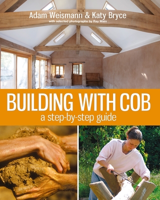 Building with Cob: A Step-By-Step Guide - Weismann, Adam, and Bryce, Katy